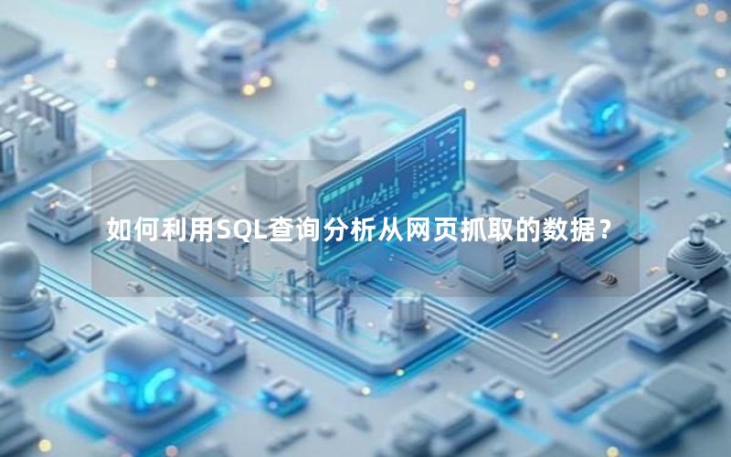 如何利用SQL查询分析从网页抓取的数据？