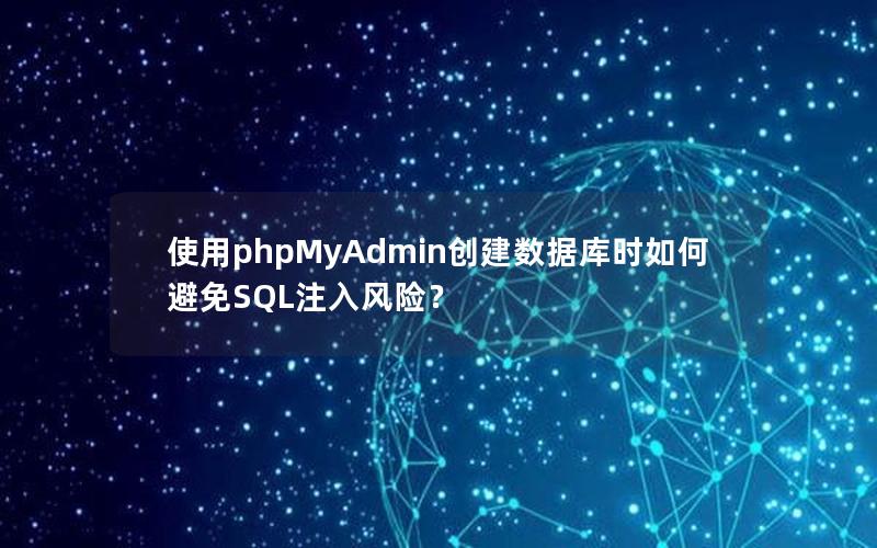 使用phpMyAdmin创建数据库时如何避免SQL注入风险？