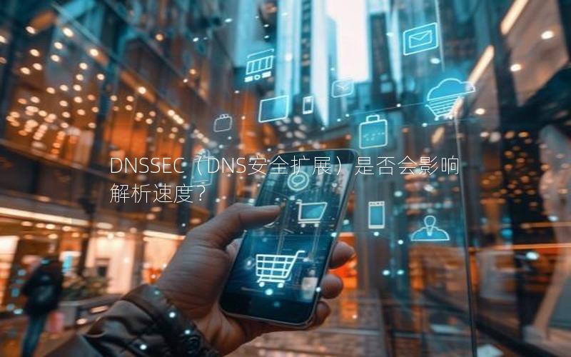 DNSSEC（DNS安全扩展）是否会影响解析速度？