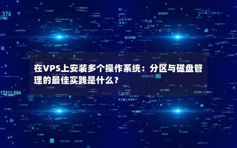 在VPS上安装多个操作系统：分区与磁盘管理的最佳实践是什么？