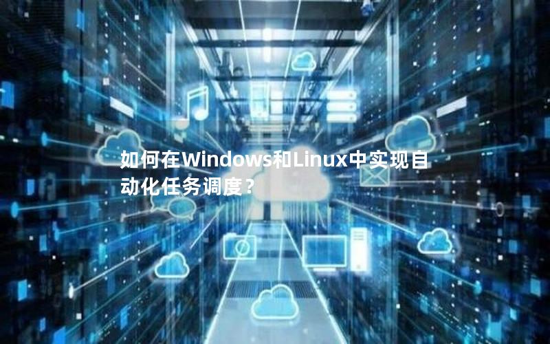 如何在Windows和Linux中实现自动化任务调度？