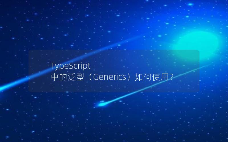 TypeScript 中的泛型（Generics）如何使用？