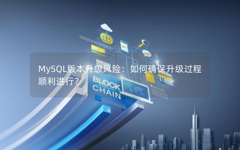 MySQL版本升级风险：如何确保升级过程顺利进行？