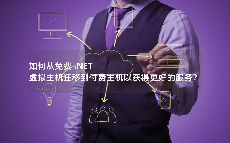 如何从免费 .NET 虚拟主机迁移到付费主机以获得更好的服务？