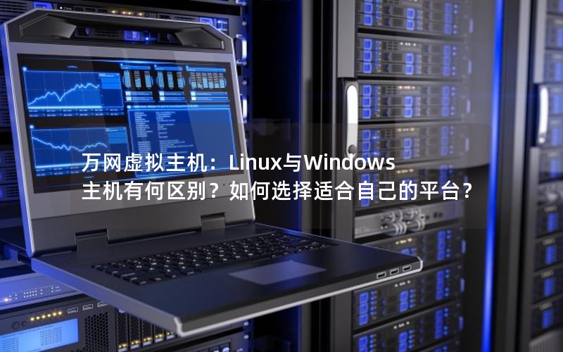 万网虚拟主机：Linux与Windows主机有何区别？如何选择适合自己的平台？