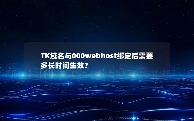 TK域名与000webhost绑定后需要多长时间生效？