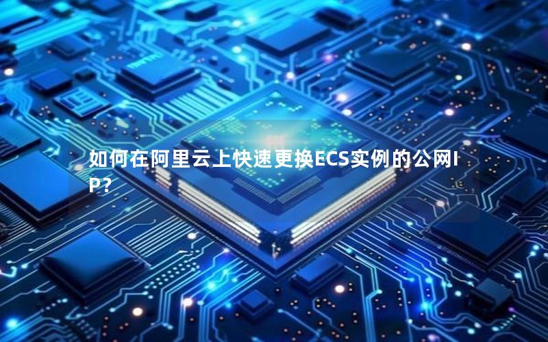 如何在阿里云上快速更换ECS实例的公网IP？