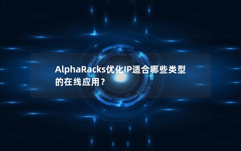 AlphaRacks优化IP适合哪些类型的在线应用？