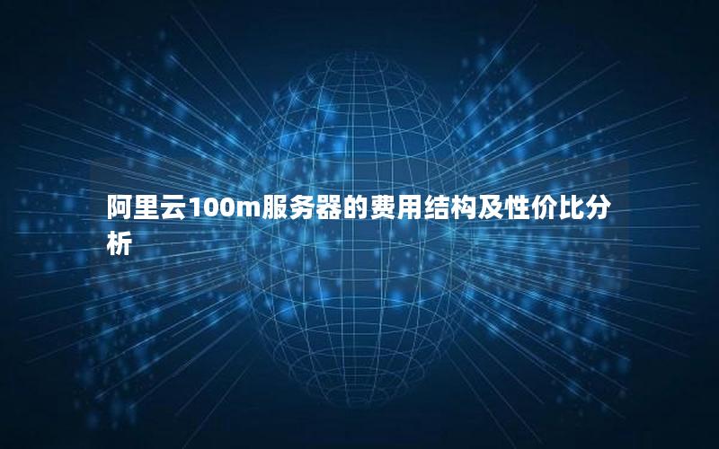 阿里云100m服务器的费用结构及性价比分析