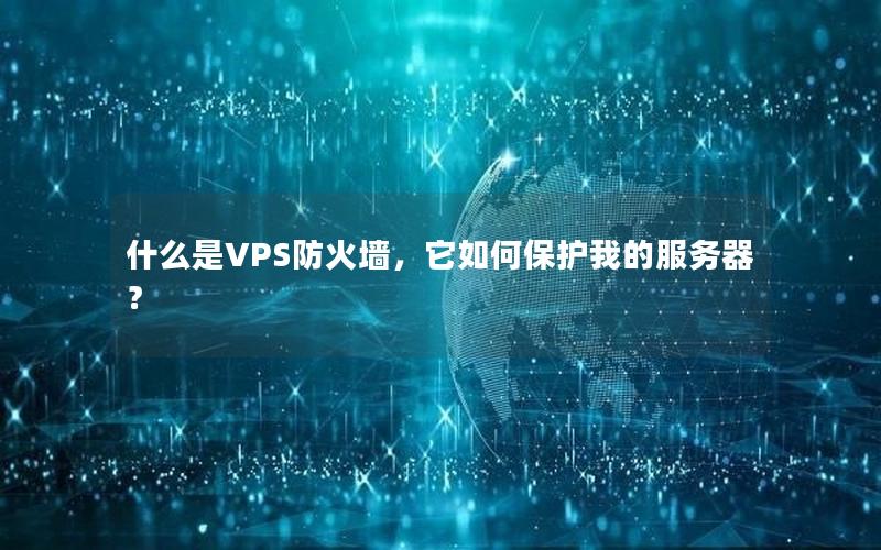 什么是VPS防火墙，它如何保护我的服务器？