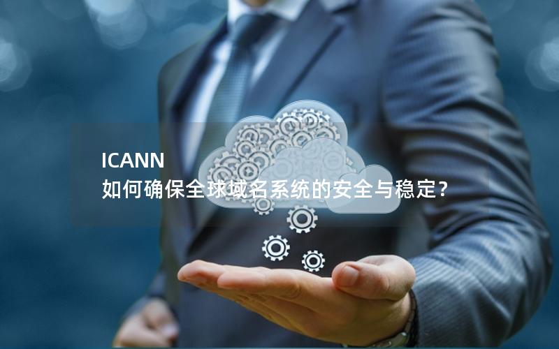 ICANN 如何确保全球域名系统的安全与稳定？