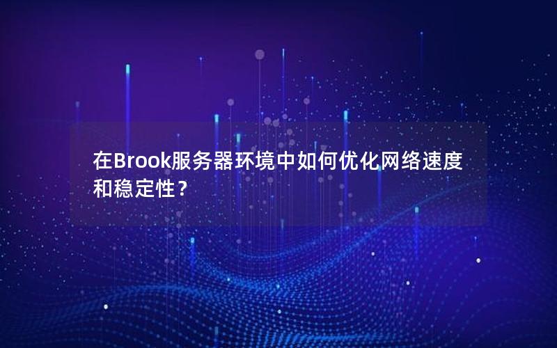 在Brook服务器环境中如何优化网络速度和稳定性？