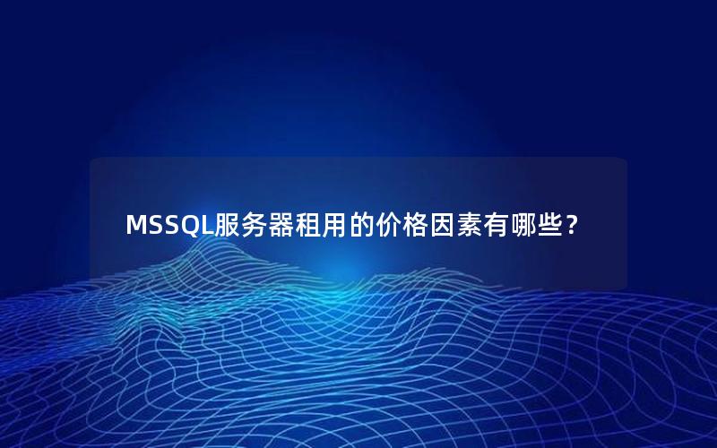 MSSQL服务器租用的价格因素有哪些？