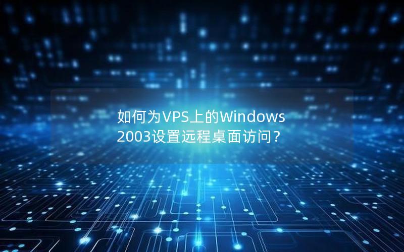 如何为VPS上的Windows 2003设置远程桌面访问？