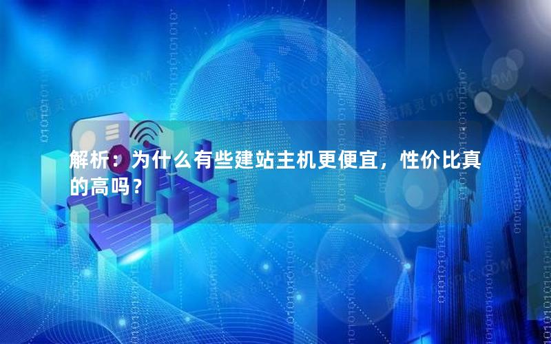 解析：为什么有些建站主机更便宜，性价比真的高吗？