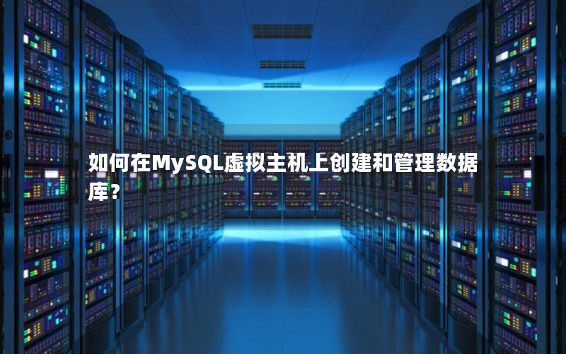 如何在MySQL虚拟主机上创建和管理数据库？