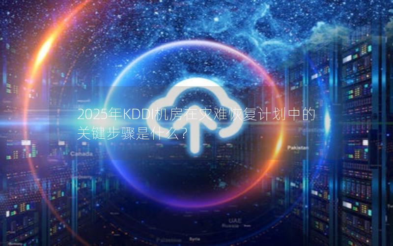 2025年KDDI机房在灾难恢复计划中的关键步骤是什么？