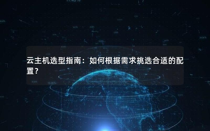 云主机选型指南：如何根据需求挑选合适的配置？