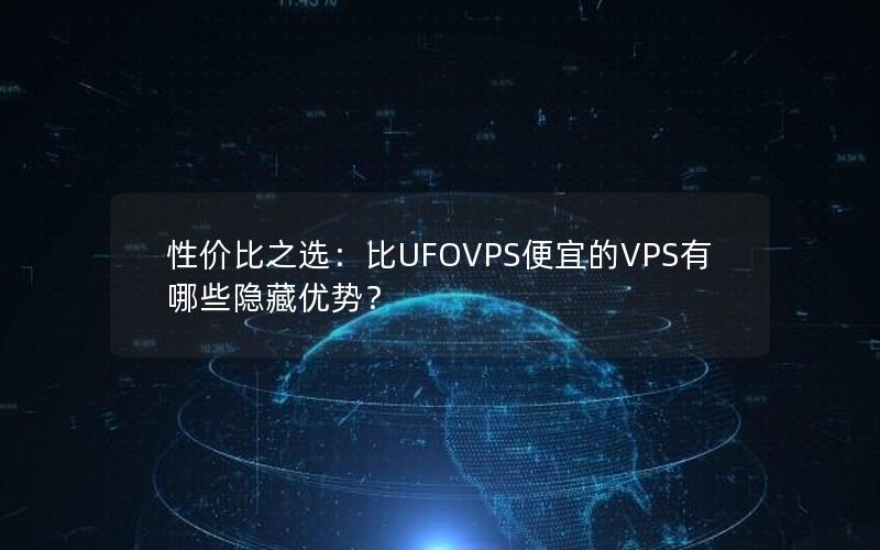 性价比之选：比UFOVPS便宜的VPS有哪些隐藏优势？