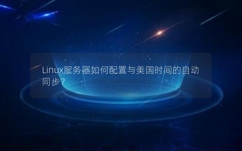 Linux服务器如何配置与美国时间的自动同步？