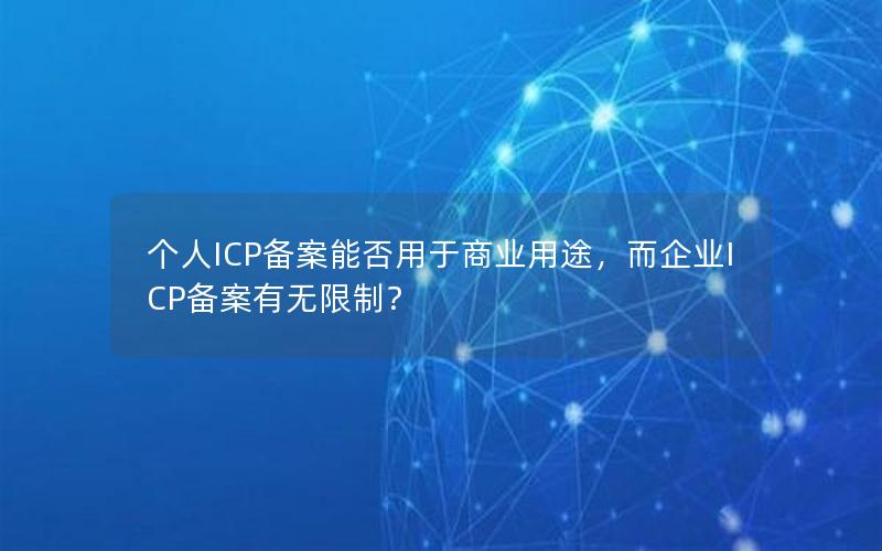 个人ICP备案能否用于商业用途，而企业ICP备案有无限制？