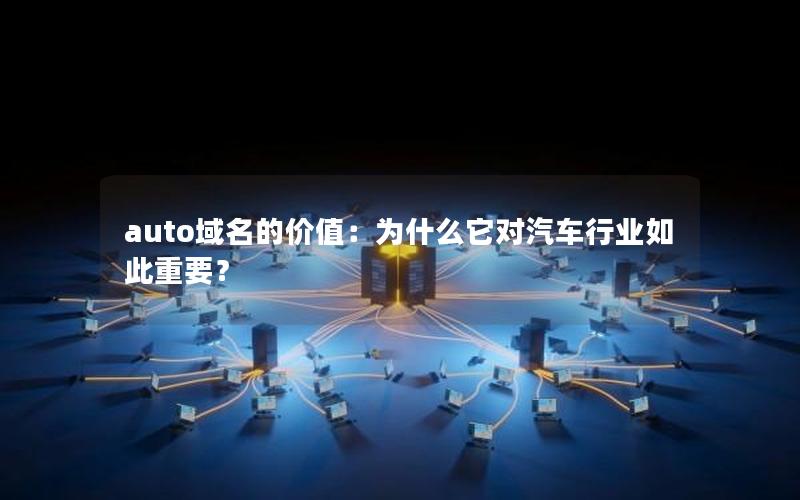 auto域名的价值：为什么它对汽车行业如此重要？