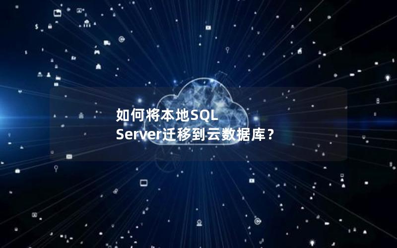 如何将本地SQL Server迁移到云数据库？