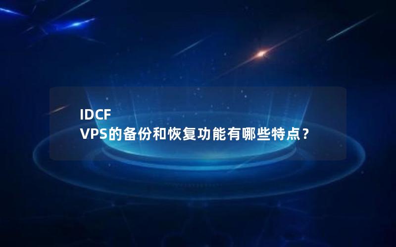 IDCF VPS的备份和恢复功能有哪些特点？