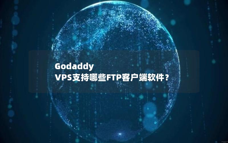 Godaddy VPS支持哪些FTP客户端软件？