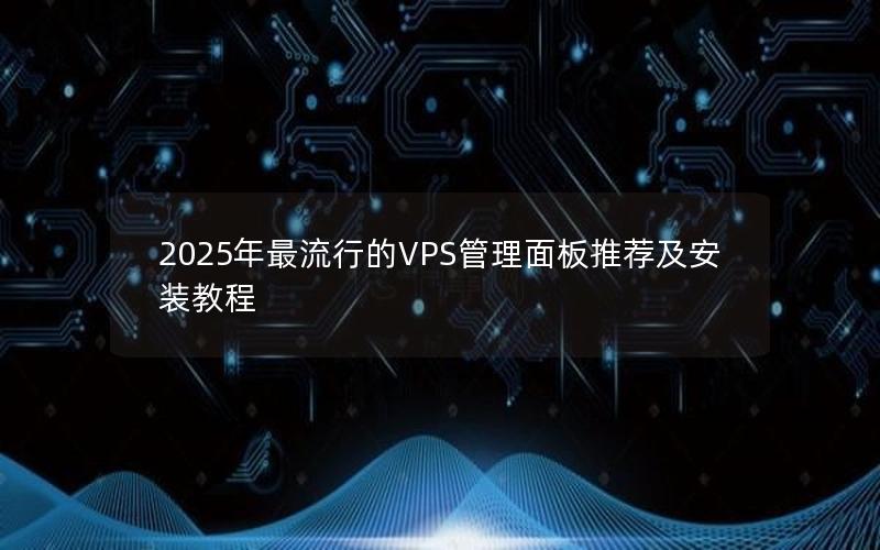 2025年最流行的VPS管理面板推荐及安装教程