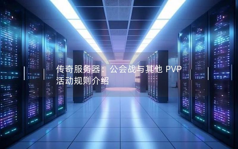 传奇服务器：公会战与其他 PVP 活动规则介绍