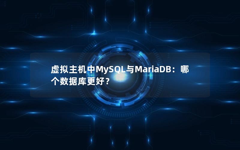 虚拟主机中MySQL与MariaDB：哪个数据库更好？