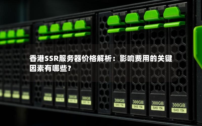 香港SSR服务器价格解析：影响费用的关键因素有哪些？