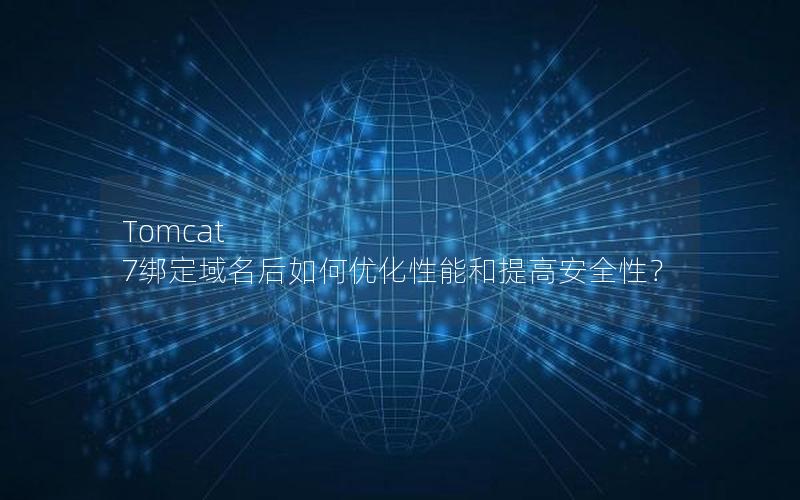 Tomcat 7绑定域名后如何优化性能和提高安全性？