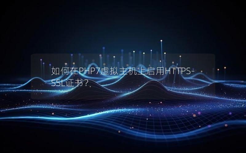 如何在PHP7虚拟主机上启用HTTPS-SSL证书？