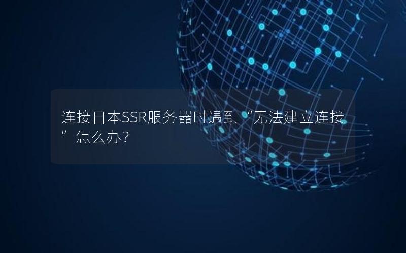 连接日本SSR服务器时遇到“无法建立连接”怎么办？