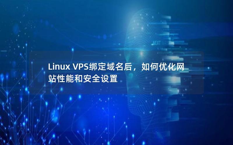 Linux VPS绑定域名后，如何优化网站性能和安全设置