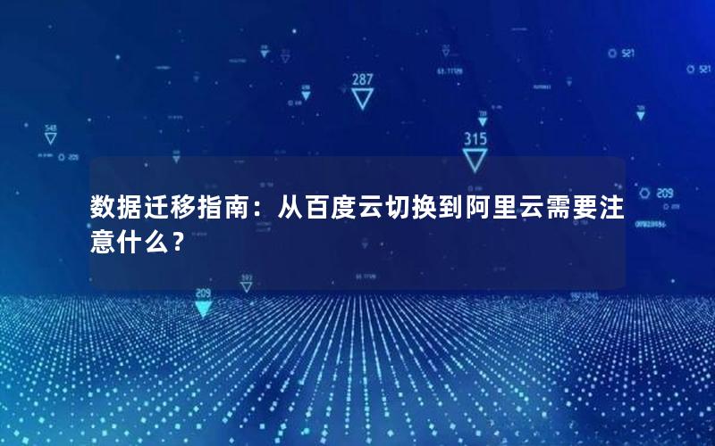 数据迁移指南：从百度云切换到阿里云需要注意什么？