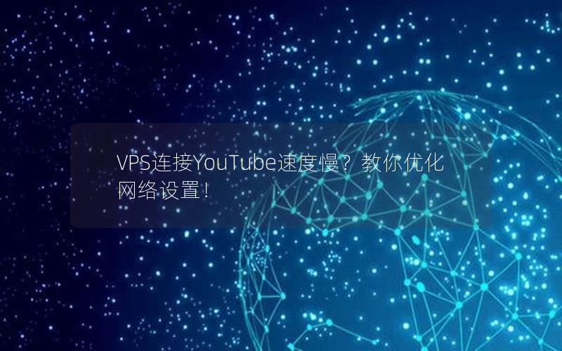 VPS连接YouTube速度慢？教你优化网络设置！