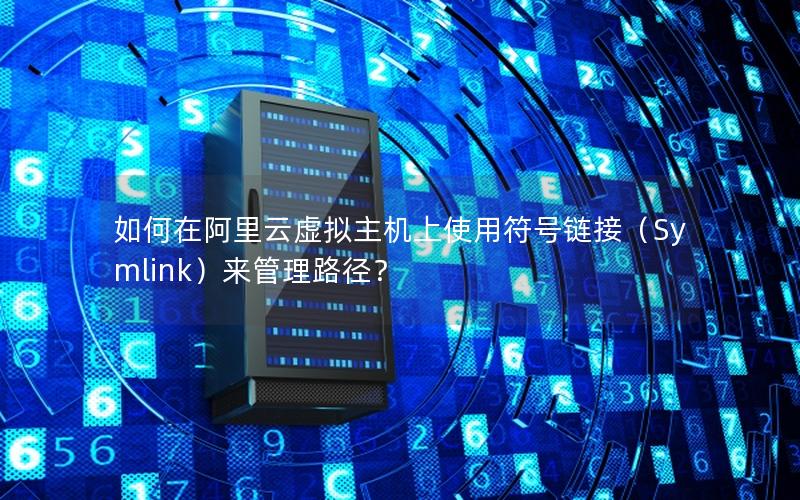 如何在阿里云虚拟主机上使用符号链接（Symlink）来管理路径？