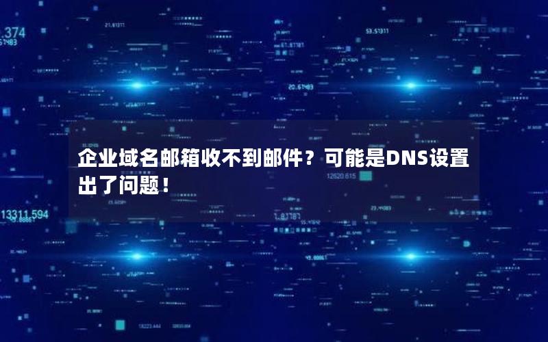 企业域名邮箱收不到邮件？可能是DNS设置出了问题！