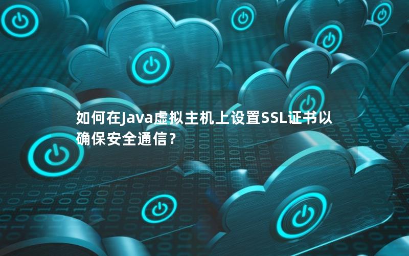 如何在Java虚拟主机上设置SSL证书以确保安全通信？