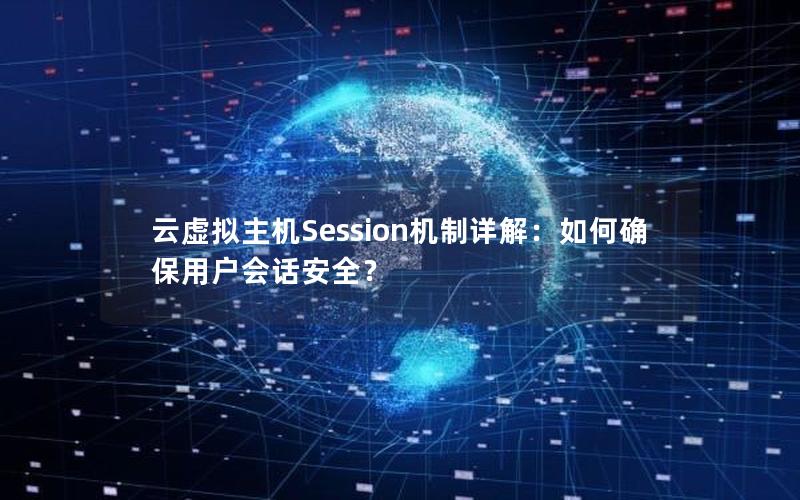 云虚拟主机Session机制详解：如何确保用户会话安全？