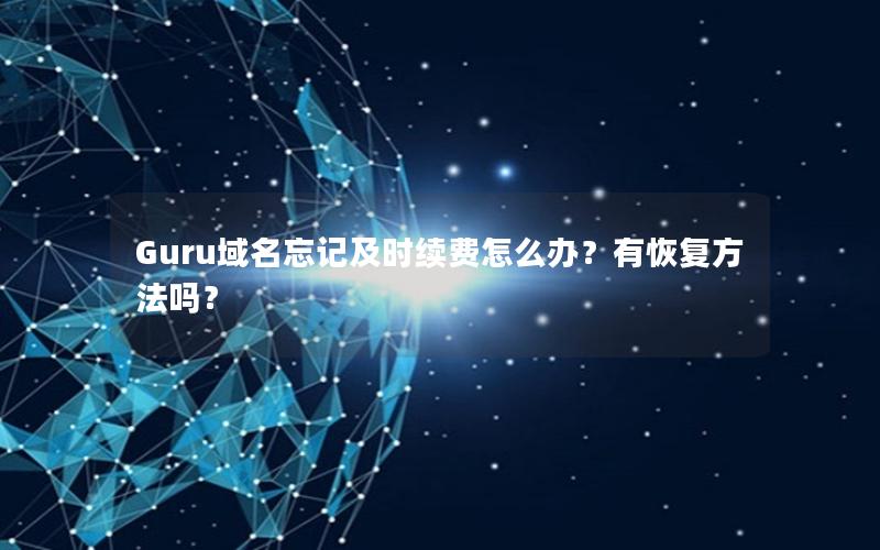 Guru域名忘记及时续费怎么办？有恢复方法吗？