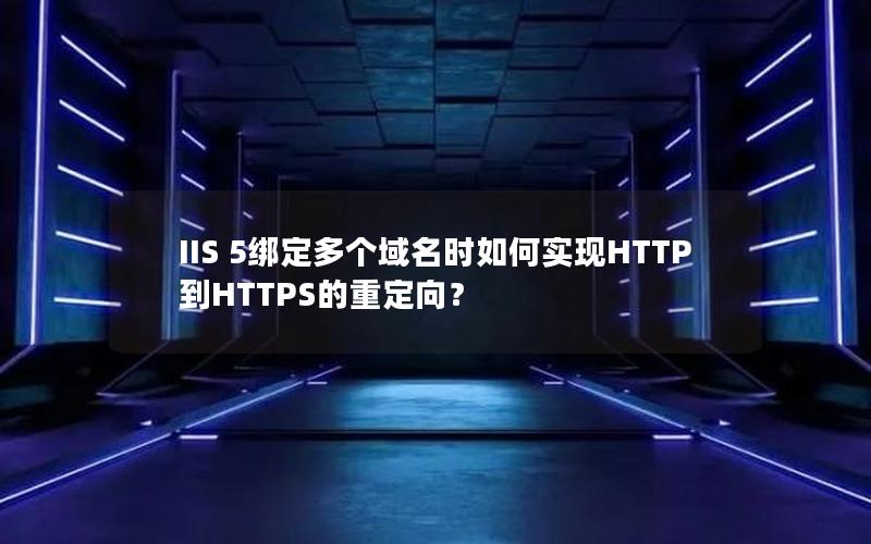 IIS 5绑定多个域名时如何实现HTTP到HTTPS的重定向？