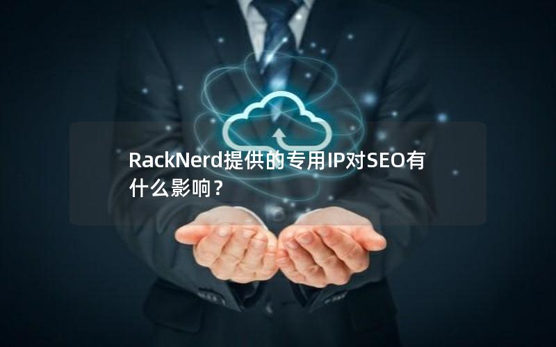 RackNerd提供的专用IP对SEO有什么影响？