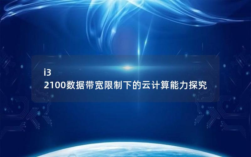 i3 2100数据带宽限制下的云计算能力探究