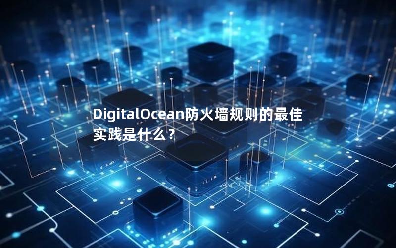 DigitalOcean防火墙规则的最佳实践是什么？