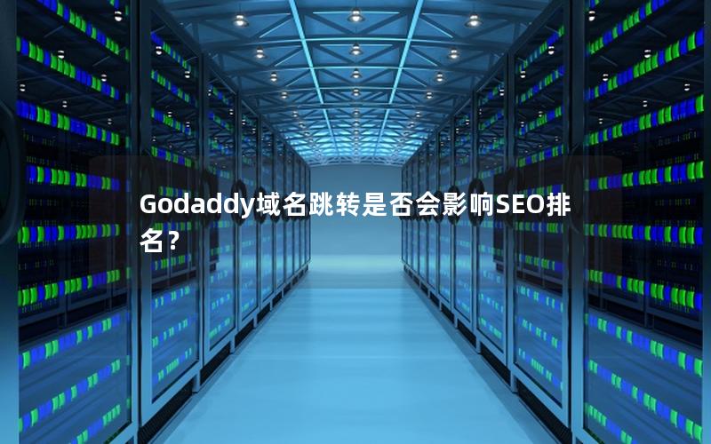 Godaddy域名跳转是否会影响SEO排名？