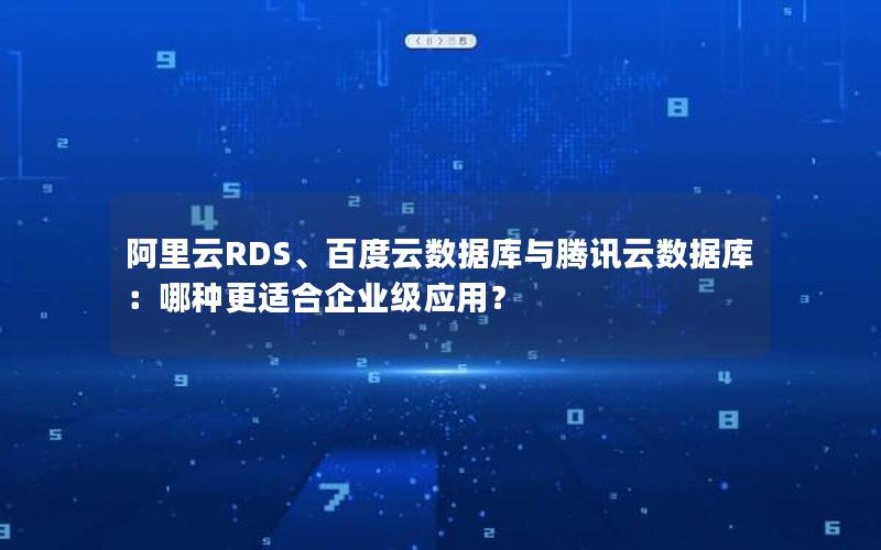 阿里云RDS、百度云数据库与腾讯云数据库：哪种更适合企业级应用？